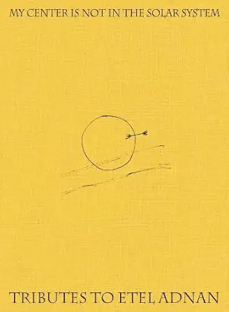My Center is Not in the Solar System: Tributes to Etel Adnan cover image